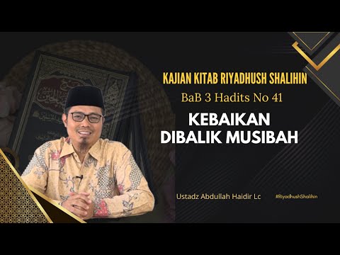 Riyadhush Shalihin Hadits ke 41, Bab 3 (Kebaikan dibalik Musibah) | Ustadz Abdullah Haidir, Lc