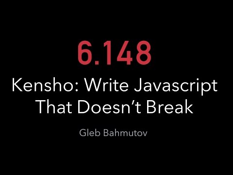 6.148 - Kensho Guest Lecture: How to write Javascript that doesn't break