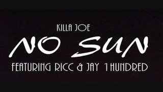 Killa Joe -No Sun featuring Ricc and Jay 1Hundred