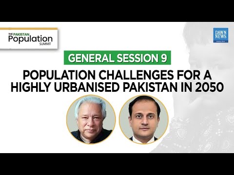 Pakistan Population Summit | General Session 9: Urbanisation Challenges in Pakistan by 2050
