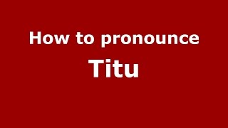 How to pronounce Titu