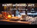 Happy Morning Jazz ☕ Relaxing Winter Coffee Jazz Music & Bossa Nova Piano Positive for Great Moods