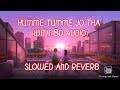Humme Tumme Jo tha | Slowed and reverb | with 8D Audio #lofi
