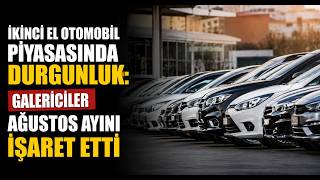  İkinci El Otomobil Piyasasında Durgunluk Galericiler Ağustos Ayını İşaret Etti