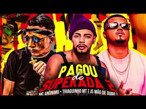 MC ANÔNIMO, THIAGUINHO MT - PAGOU DE SUPERADA 2 - JS MÃO DE OURO