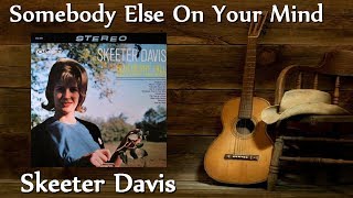 Skeeter Davis - Somebody Else On Your Mind