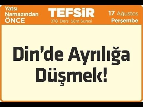 17.08.2017 Din'de Ayrılığa Düşmek! - Şûra Suresi - Mustafa AYDIN 378. Tefsir Dersi