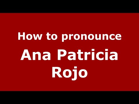 How do you say Ana Patricia Rojo in Mexico (Mexican Spanish)? - PronounceNames.com