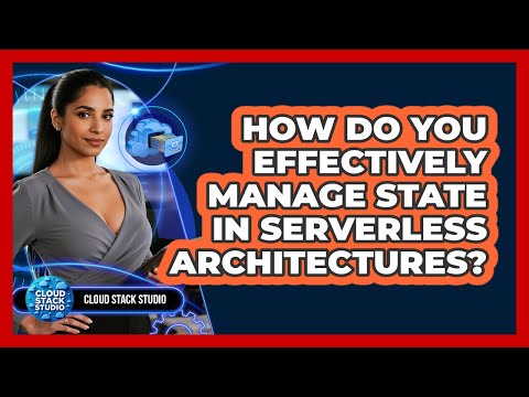 How Do You Effectively Manage State In Serverless Architectures? - Cloud Stack Studio