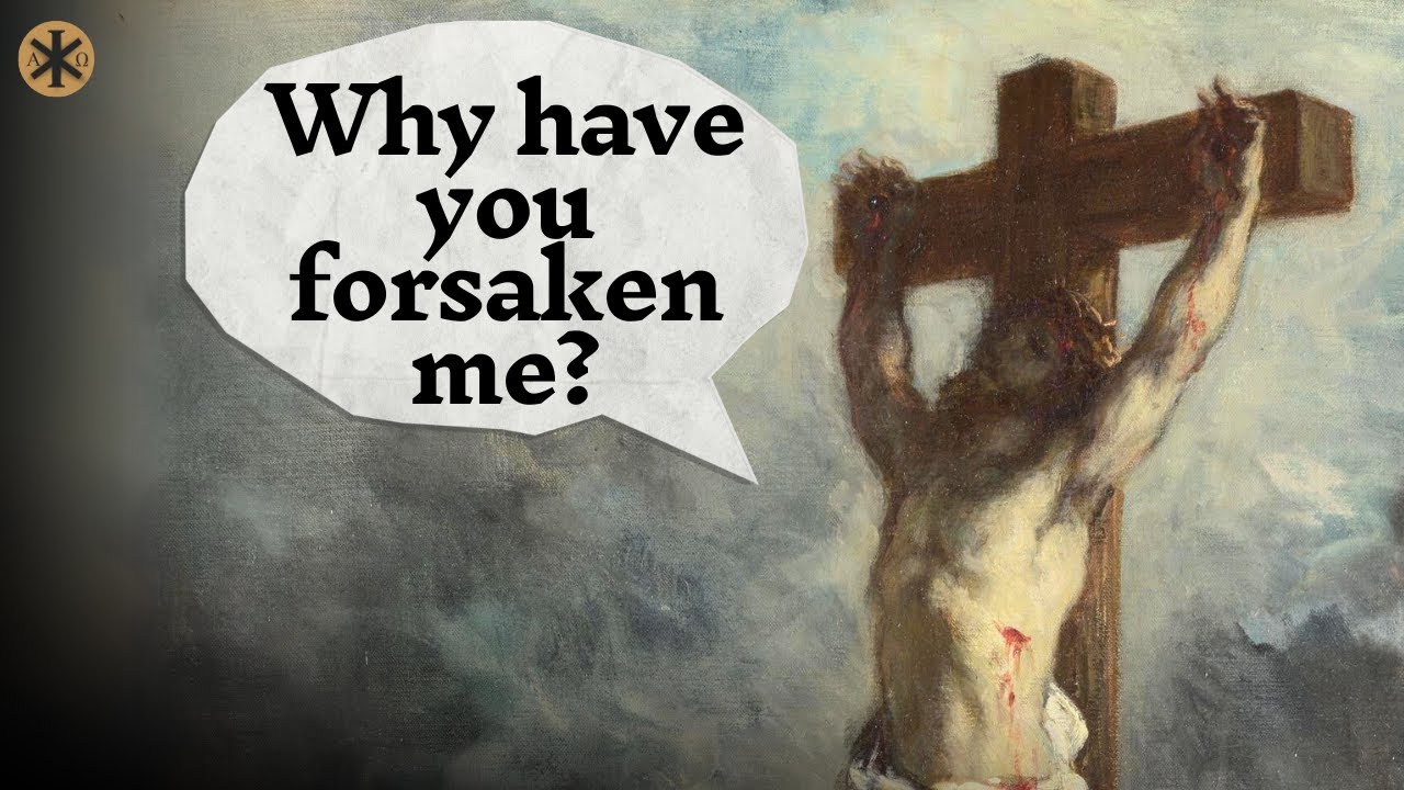 Why did Jesus say "My God, why have you forsaken me?"