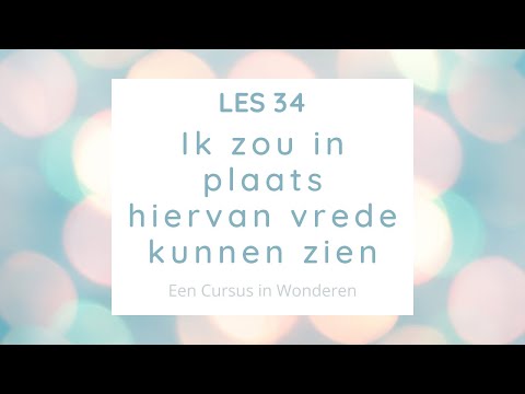 Les 34 Ik zou in plaats hiervan vrede kunnen zien. Een Cursus In Wonderen ECIW