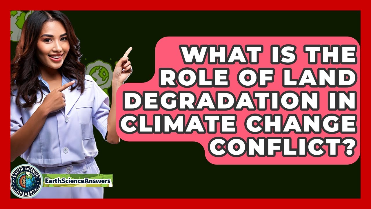 What Is The Role Of Land Degradation In Climate Change Conflict? - Earth Science Answers