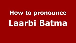 How to pronounce Laarbi Batma