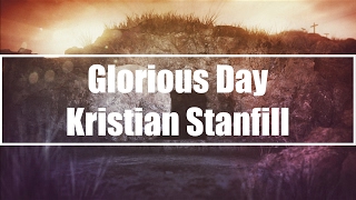 Glorious Day - Kristian Stanfill (Lyrics)