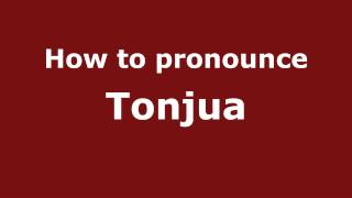 How to pronounce Tonjua