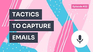 Podcast / Episode #22 – 10 Tactics to Capture Emails on Your Website
