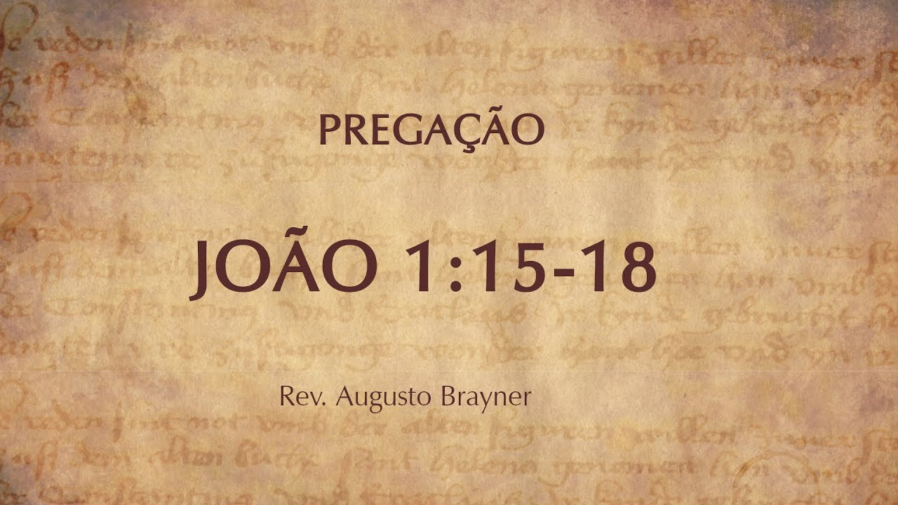 Pregação em JOÃO 1:15 -18 | Rev. Augusto Brayner