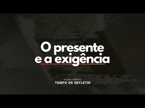 [Tempo de Refletir] O presente a exigência