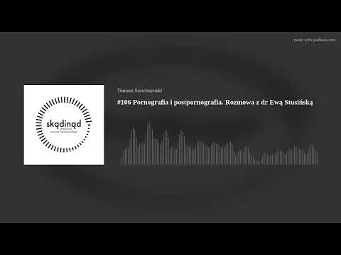 #106 Pornografia i postpornografia. Rozmowa z dr Ewą Stusińską