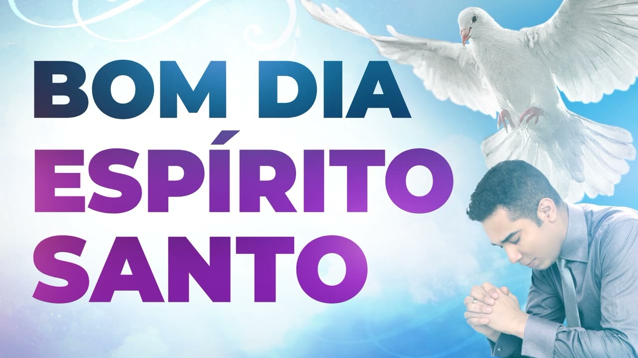 BOM DIA ESPÍRITO SANTO - 07 DE DEZEMBRO - ORAÇÃO FORTE DO DIA