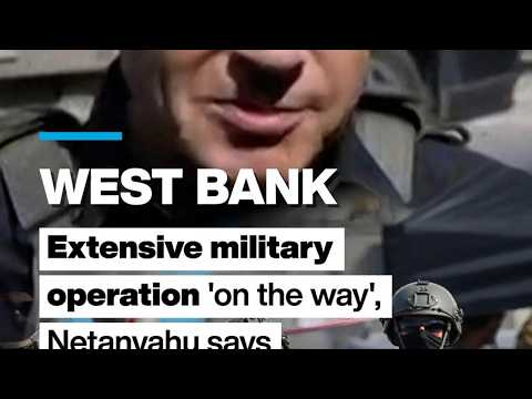 West Bank: Extensive military operation 'on the way', Netanyahu says