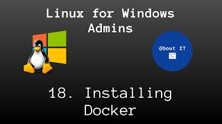 Download the video "18. Installing Docker - Linux for Windows Admins"
