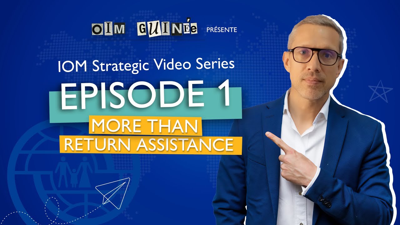 IOM Strategic Video Series - Episode 1: More than Return Assistance
