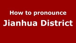 How to pronounce Jianhua District