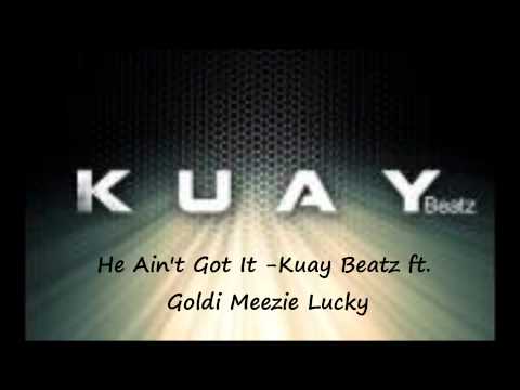 Kuay Beatz ft. Goldi Meezie Lucky- He Ain't Got It