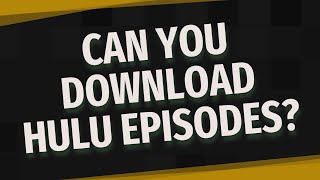 Can you download Hulu episodes?