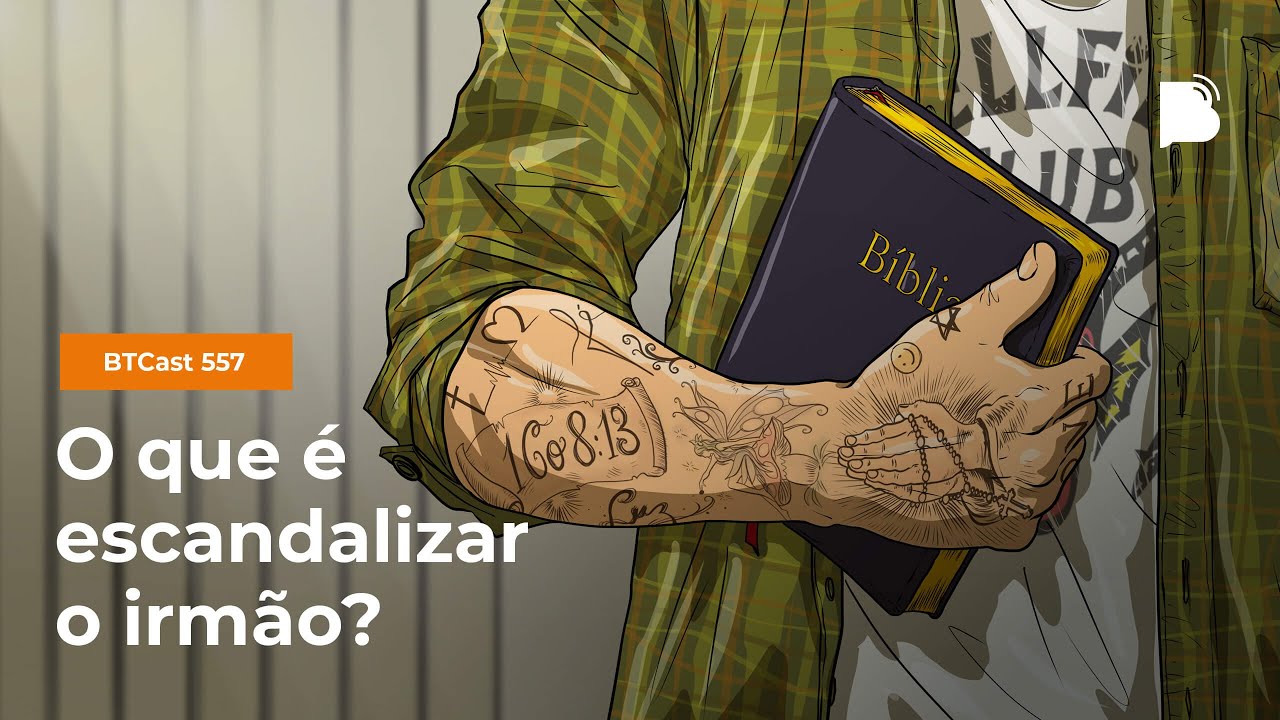 O que é escandalizar o irmão? - BTCast 557