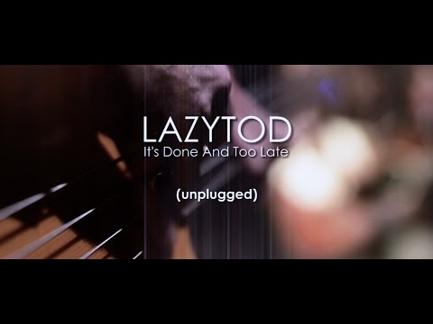 LAZYTOD - It's Done And Too Late (unplugged)