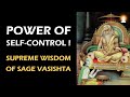 Power of Self-control (Life Changing Wisdom!) | Yoga Vasishta | Ancient Wisdom of the Sages