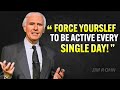 Force Yourself to Be Active DAY By DAY - Jim Rohn Motivation