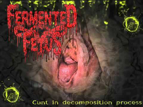 FERMENTED FETUS - cunt in decomposition process