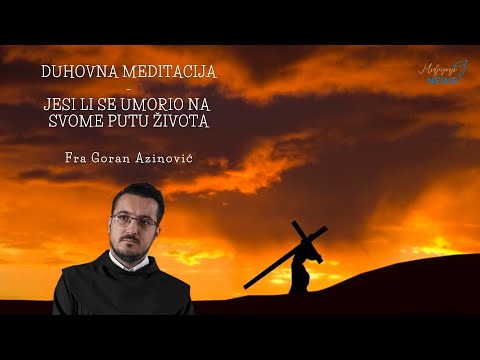 Jesi li se umorio na svome putu života - Fra Goran Azinović - Duhovna meditacija 146.