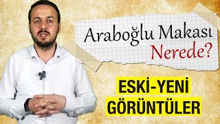 Araboğlu Makası Nerede? (Eski görüntülerle)