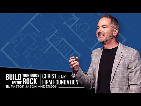 Build Your House on the Rock: Christ Is My Firm Foundation | Pastor Jason Anderson