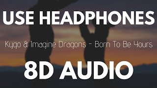 Kygo &amp;  Imagine Dragons - Born To Be Yours (8D AUDIO)