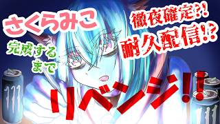 リベンジ！！徹夜確定?!さくらみこ完成するまで耐久配信?!