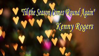 TIL THE SEASON COMES ROUND AGAIN  - KENNY ROGERS