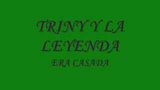 TRINY Y LA LEYENDA-ERA CASADA