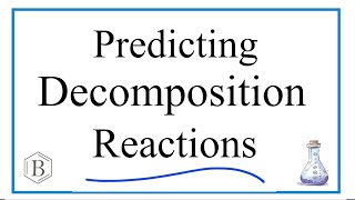 Decomposition Reactions:  Predicting Products