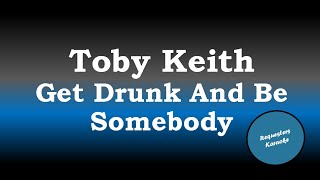 Toby Keith - Get Drunk And Be Somebody (Karaoke)