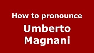 How to pronounce Umberto Magnani