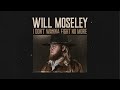 Will Moseley - I Don't Want To Fight No More (Official Audio)
