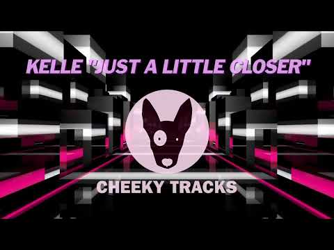 Kelle - Just A Little Closer (Cheeky Tracks) OUT NOW