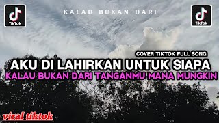 Download lagu KALAU BUKAN DARI TANGANMU || AKU DI LAHIRKAN UNTUK SIAPA COVER TIKTOK VIRAL 🔥🔥🔥 mp3