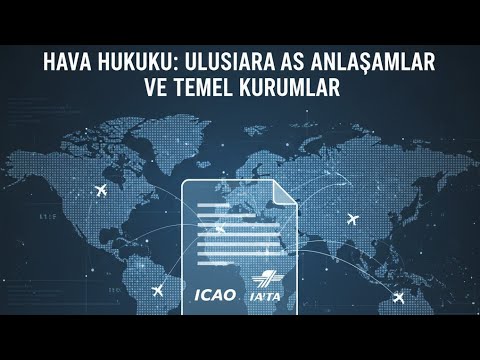 Hava Hukuku: Uluslararası Anlaşmalar ve Temel Kurumlar