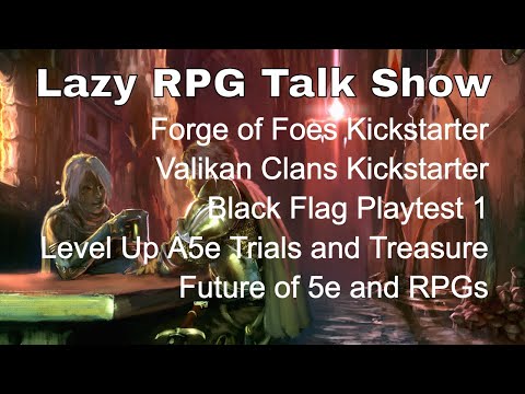 Forge of Foes, Valikan Clans, Black Flag, Nexus 5e, A5E Trials and Treasure – Lazy RPG Talk Show